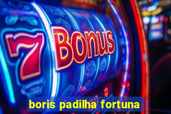 boris padilha fortuna